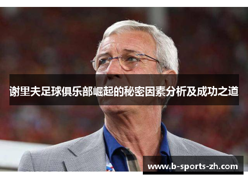 谢里夫足球俱乐部崛起的秘密因素分析及成功之道