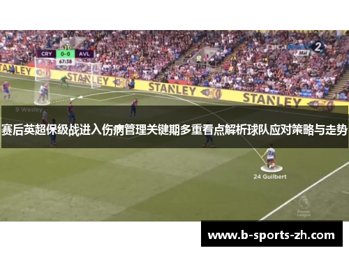 赛后英超保级战进入伤病管理关键期多重看点解析球队应对策略与走势