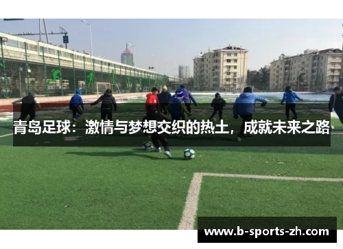 青岛足球：激情与梦想交织的热土，成就未来之路