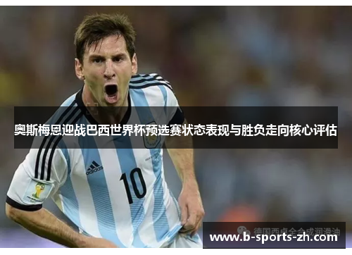 奥斯梅恩迎战巴西世界杯预选赛状态表现与胜负走向核心评估