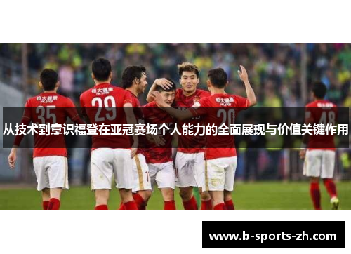 从技术到意识福登在亚冠赛场个人能力的全面展现与价值关键作用