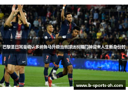 巴黎圣日耳曼确认多纳鲁马升级当爸球迷祝福门神迎来人生新身份时